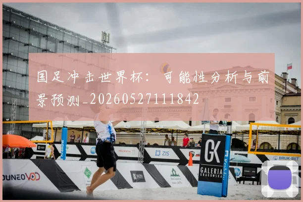 国足冲击世界杯：可能性分析与前景预测_20260527111842